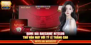 Game bài Baccarat Hitclub - Thử vận may với tỷ lệ thắng cao