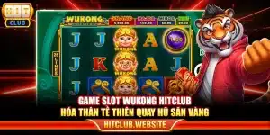 Game slot Wukong Hitclub – Hóa thân Tề Thiên quay hũ săn vàng